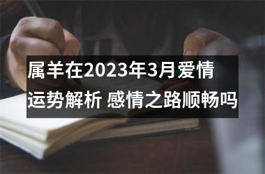 属羊在2023年3月爱情运势解析 感情之路顺畅吗