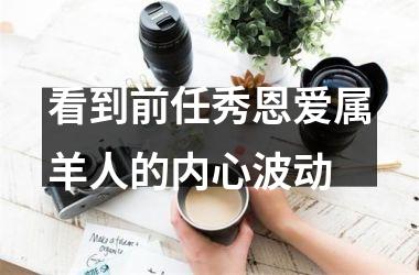 看到前任秀恩爱属羊人的内心波动