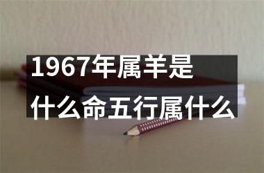 1967年属羊是什么命五行属什么