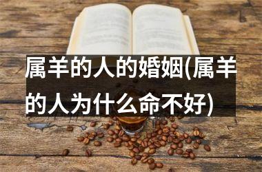属羊的人的婚姻(属羊的人为什么命不好)