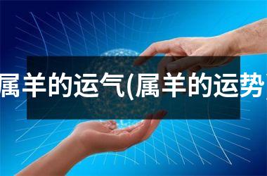 <h3>属羊的运气(属羊的运势)