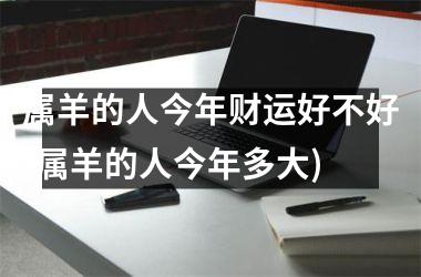 属羊的人今年财运好不好(属羊的人今年多大)
