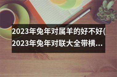 2025年兔年对属羊的好不好(2025年兔年对联大全带横批)