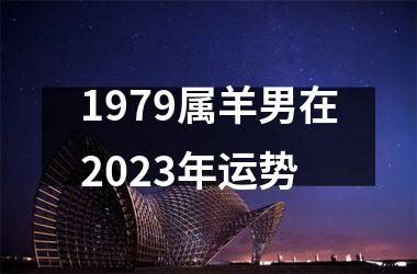 1979属羊男在2023年运势