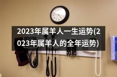 2023年属羊人一生运势(2023年属羊人的全年运势)