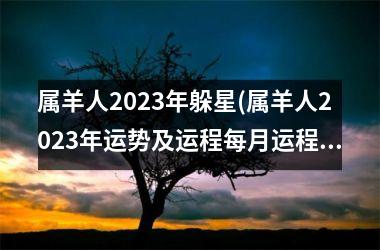 属羊人2023年躲星(属羊人2023年运势及运程每月运程每月运程)