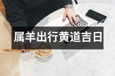 属羊出行黄道吉日