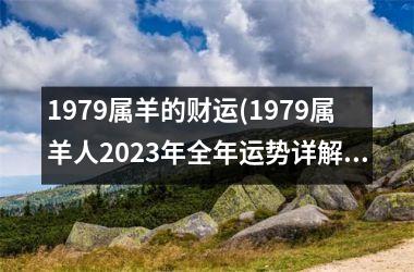 1979属羊的财运(1979属羊人2025年全年运势详解)