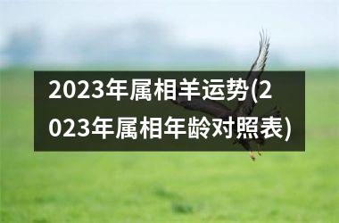 2023年属相羊运势(2023年属相年龄对照表)