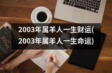 2003年属羊人一生财运(2003年属羊人一生命运)