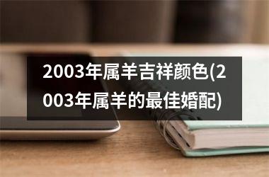 2003年属羊吉祥颜色(2003年属羊的最佳婚配)