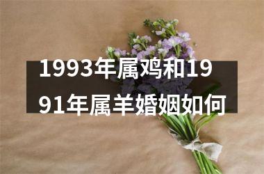 1993年属鸡和1991年属羊婚姻如何