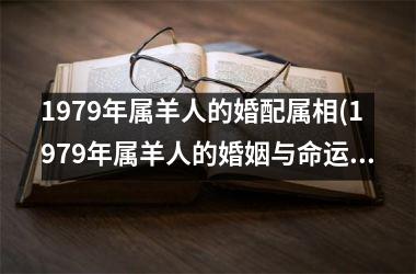 1979年属羊人的婚配属相(1979年属羊人的婚姻与命运)