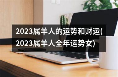 <h3>2025属羊人的运势和财运(2025属羊人全年运势女)