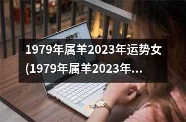 1979年属羊2023年运势女(1979年属羊2023年运势及运程每月运程)