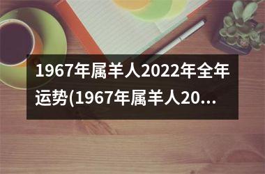 1967年属羊人2022年全年运势(1967年属羊人2022年运势男性)