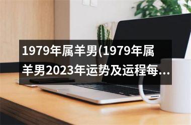 1979年属羊男(1979年属羊男2025年运势及运程每月运程)