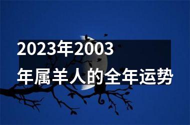 2023年2003年属羊人的全年运势