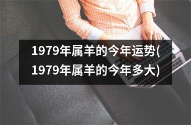 1979年属羊的今年运势(1979年属羊的今年多大)