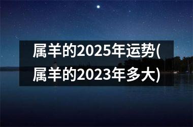 属羊的2025年运势(属羊的2025年多大)