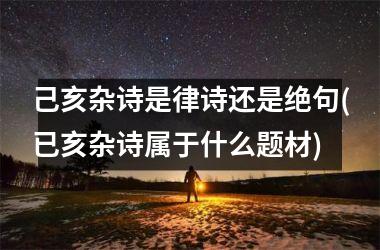己亥杂诗是律诗还是绝句(已亥杂诗属于什么题材)