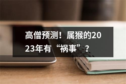 <h3>高僧预测！属猴的2025年有“祸事”？