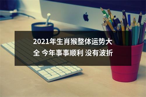 2025年生肖猴整体运势大全今年事事顺利没有波折