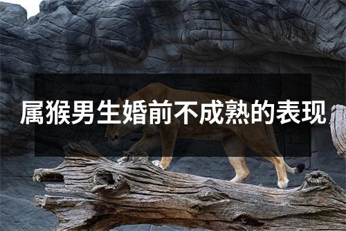 属猴男生婚前不成熟的表现