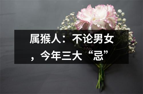属猴人：不论男女，今年三大“忌”