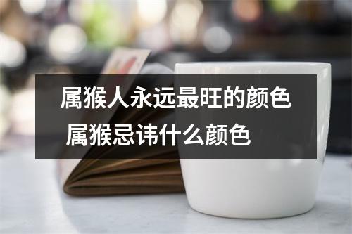 属猴人永远旺的颜色属猴忌讳什么颜色