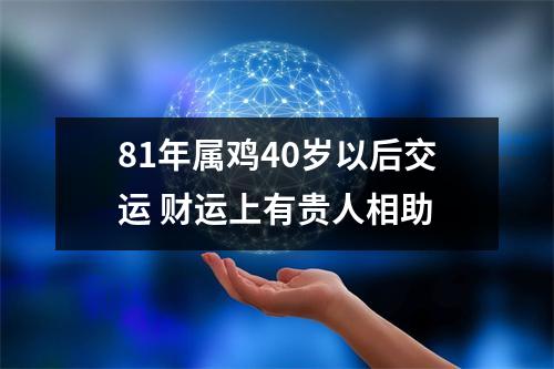 <h3>81年属鸡40岁以后交运财运上有贵人相助
