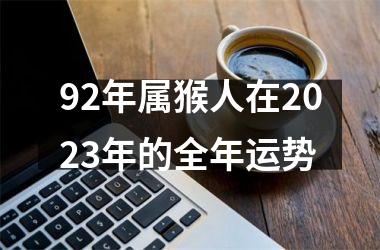 92年属猴人在2023年的全年运势