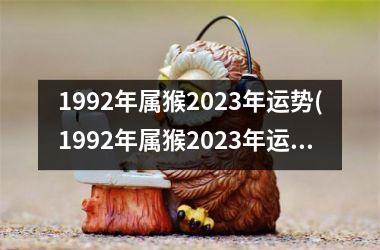 1992年属猴2023年运势(1992年属猴2023年运势及运程)