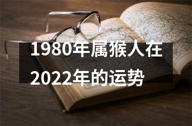 1980年属猴人在2022年的运势