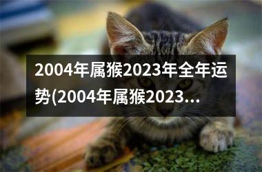 2004年属猴2023年全年运势(2004年属猴2023年学业运势)