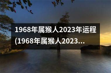 1968年属猴人2023年运程(1968年属猴人2023年运势及运程运程每月运程)