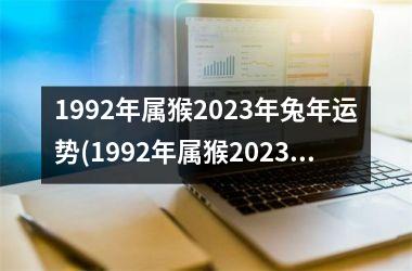 1992年属猴2023年兔年运势(1992年属猴2023年运势及运程)