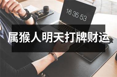 <h3>属猴人明天打牌财运