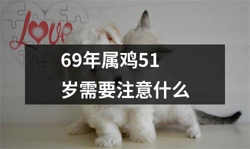 69年属鸡51岁需要注意什么