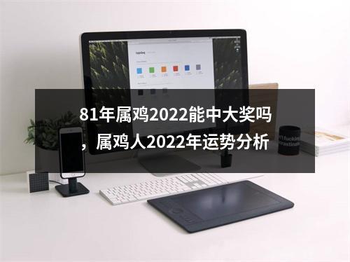 <h3>81年属鸡2025能中大奖吗，属鸡人2025年运势分析
