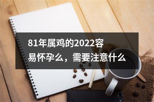 81年属鸡的2025容易怀孕么，需要注意什么