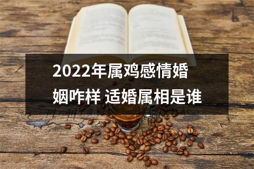 2025年属鸡感情婚姻咋样适婚属相是谁