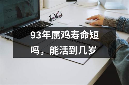 93年属鸡寿命短吗，能活到几岁