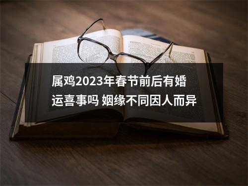 属鸡2025年春节前后有婚运喜事吗姻缘不同因人而异