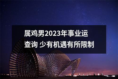 属鸡男2025年事业运查询少有机遇有所限制