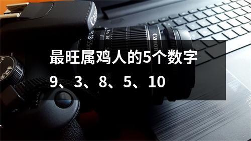 旺属鸡人的5个数字9、3、8、5、10