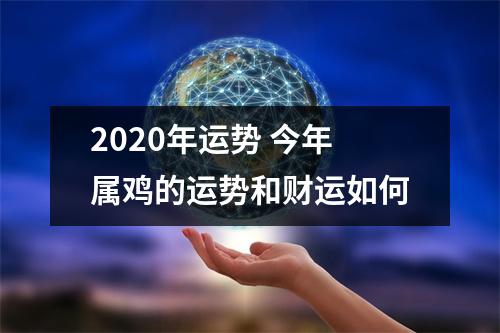 2025年运势今年属鸡的运势和财运如何
