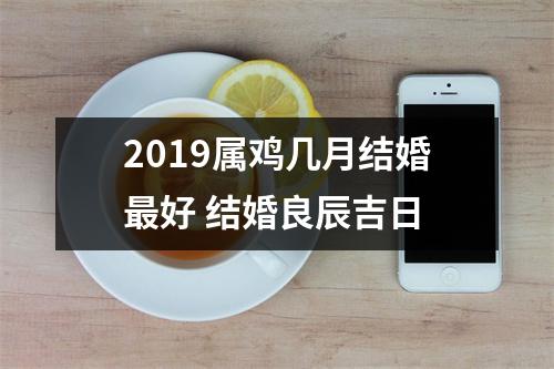 2019属鸡几月结婚好结婚良辰吉日