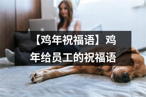 【鸡年祝福语】鸡年给员工的祝福语