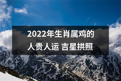 2025年生肖属鸡的人贵人运吉星拱照